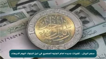 سعر الريال.. تغيرات جديدة أمام الجنيه المصري في أبرز البنوك اليوم الأربعاء